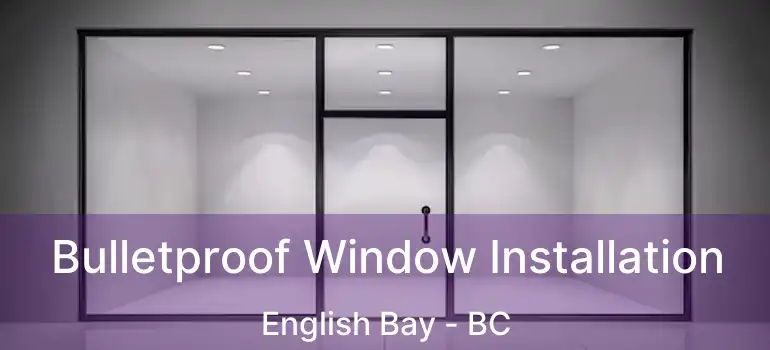  Bulletproof Window Installation English Bay - BC