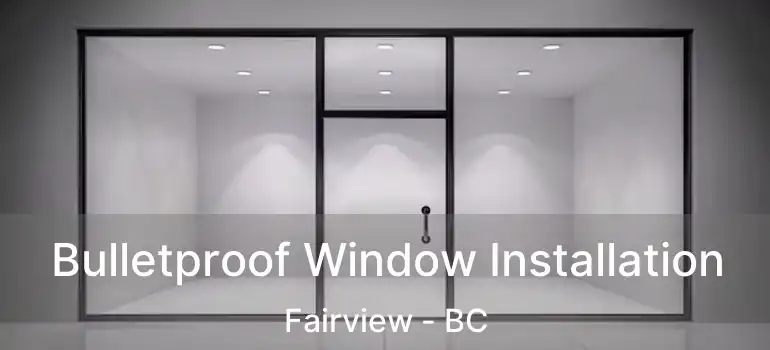  Bulletproof Window Installation Fairview - BC