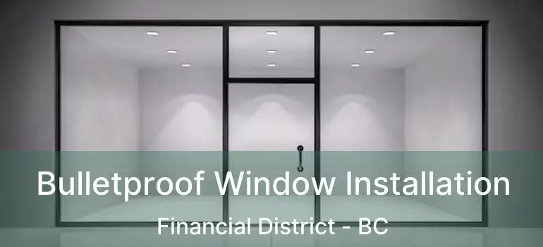 Bulletproof Window Installation Financial District - BC