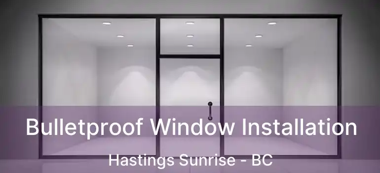  Bulletproof Window Installation Hastings Sunrise - BC
