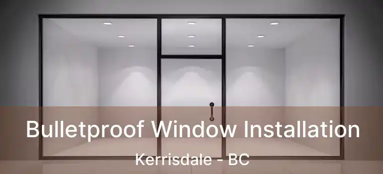  Bulletproof Window Installation Kerrisdale - BC