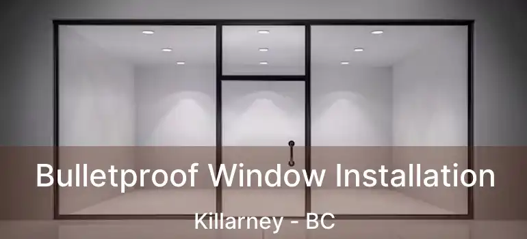  Bulletproof Window Installation Killarney - BC