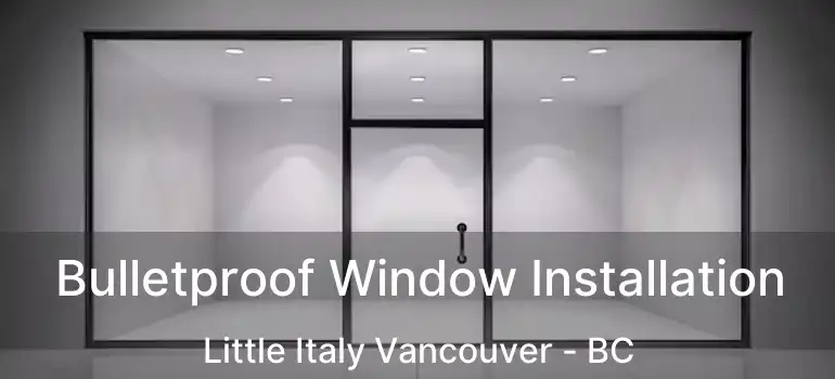  Bulletproof Window Installation Little Italy Vancouver - BC