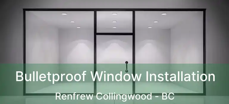  Bulletproof Window Installation Renfrew Collingwood - BC