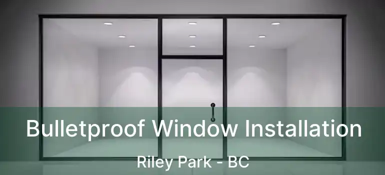  Bulletproof Window Installation Riley Park - BC