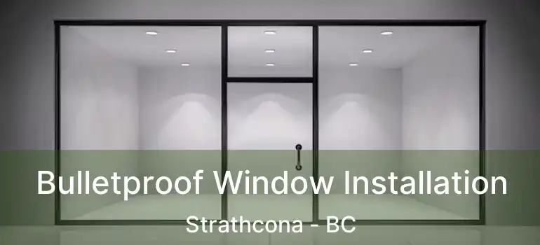  Bulletproof Window Installation Strathcona - BC