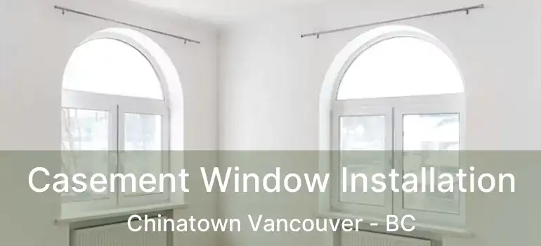  Casement Window Installation Chinatown Vancouver - BC