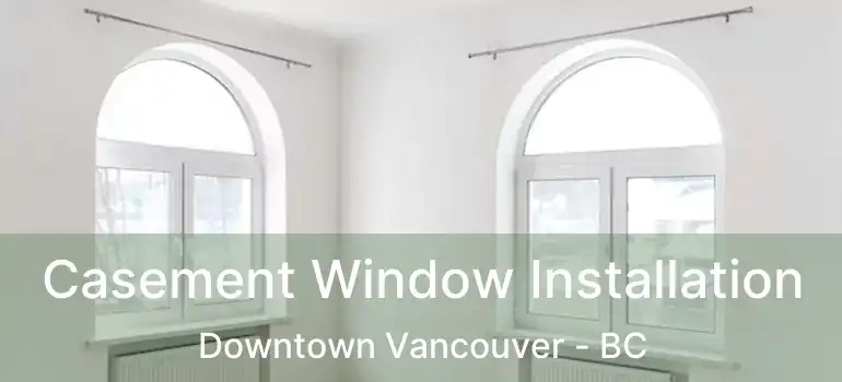  Casement Window Installation Downtown Vancouver - BC