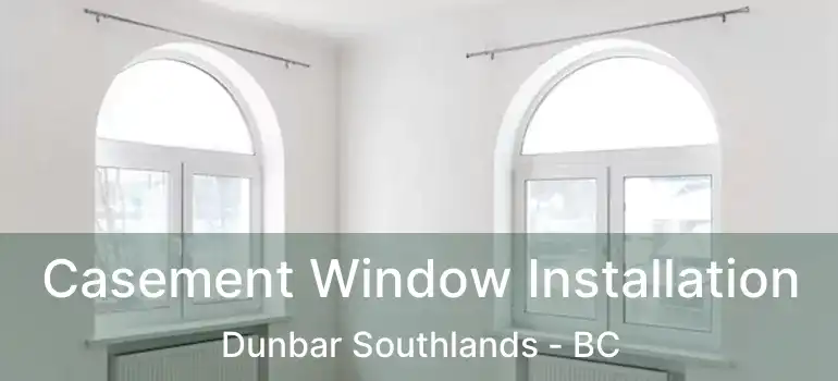  Casement Window Installation Dunbar Southlands - BC