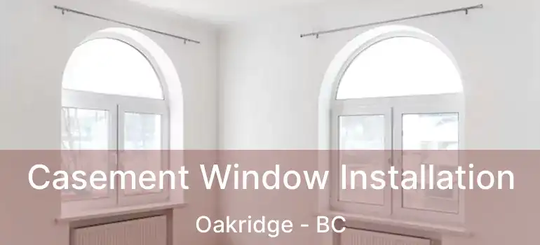  Casement Window Installation Oakridge - BC