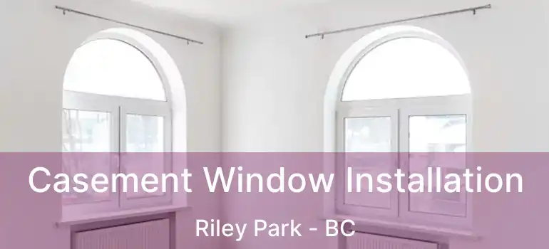  Casement Window Installation Riley Park - BC