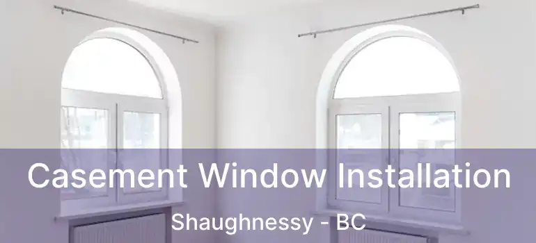  Casement Window Installation Shaughnessy - BC