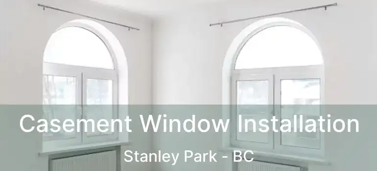  Casement Window Installation Stanley Park - BC