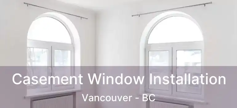  Casement Window Installation Vancouver - BC