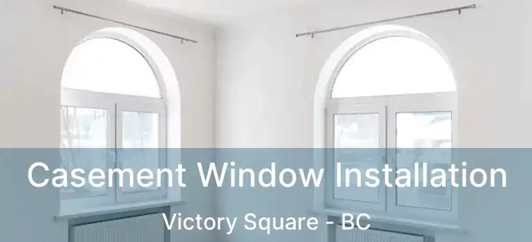  Casement Window Installation Victory Square - BC