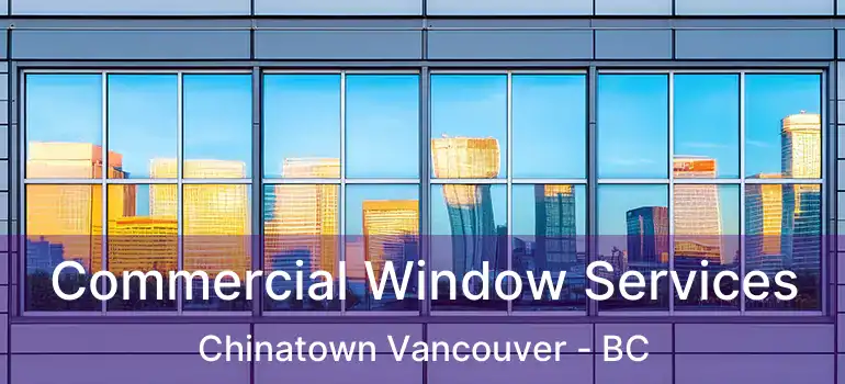  Commercial Window Services Chinatown Vancouver - BC