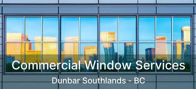  Commercial Window Services Dunbar Southlands - BC