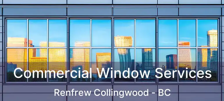  Commercial Window Services Renfrew Collingwood - BC