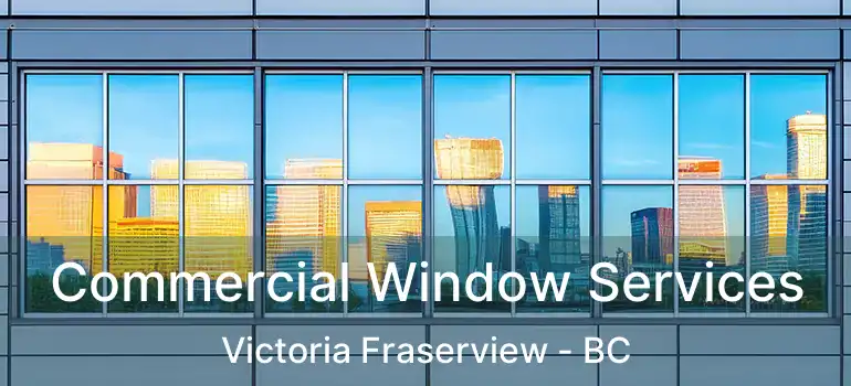  Commercial Window Services Victoria Fraserview - BC
