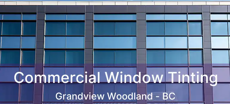  Commercial Window Tinting Grandview Woodland - BC