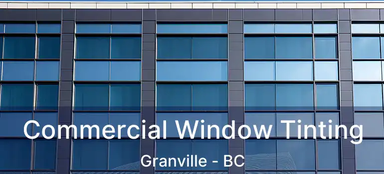  Commercial Window Tinting Granville - BC