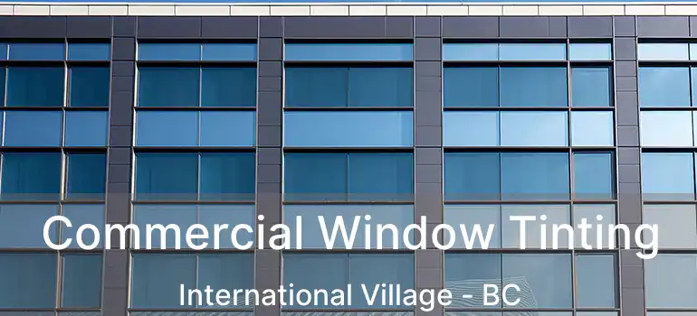  Commercial Window Tinting International Village - BC