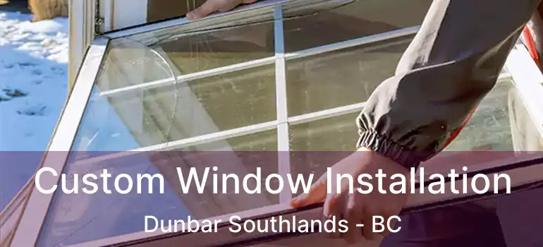  Custom Window Installation Dunbar Southlands - BC