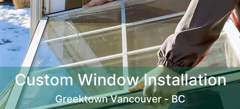  Custom Window Installation Greektown Vancouver - BC