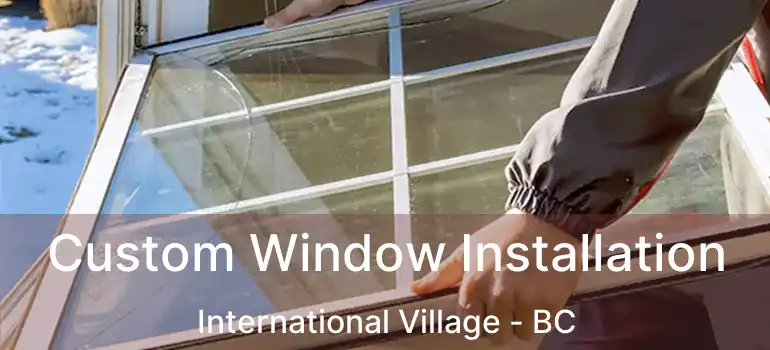  Custom Window Installation International Village - BC