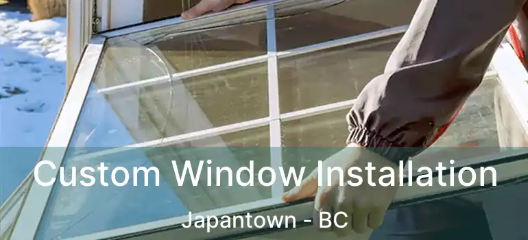  Custom Window Installation Japantown - BC