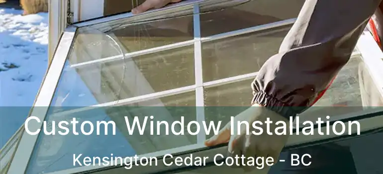  Custom Window Installation Kensington Cedar Cottage - BC