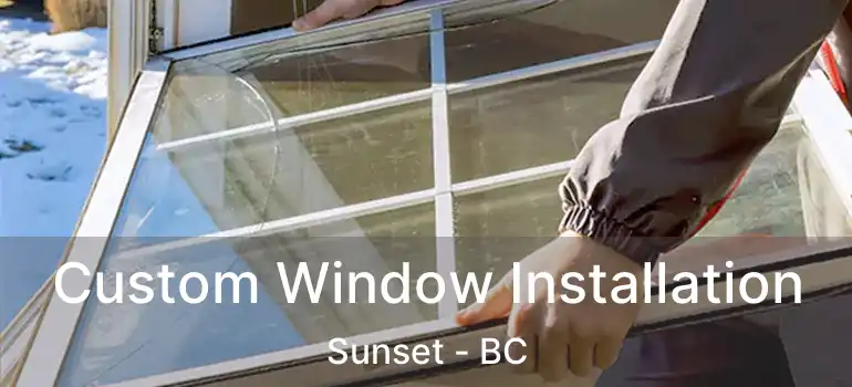  Custom Window Installation Sunset - BC