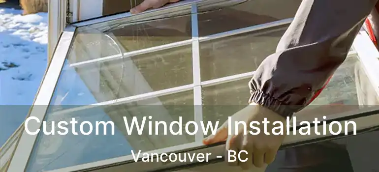  Custom Window Installation Vancouver - BC