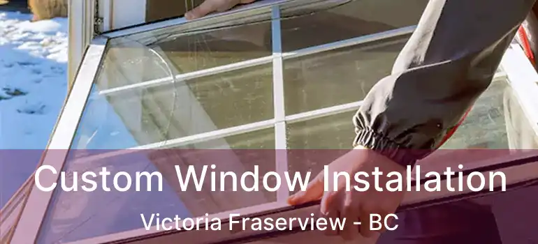  Custom Window Installation Victoria Fraserview - BC