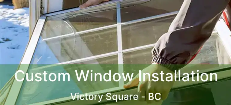  Custom Window Installation Victory Square - BC