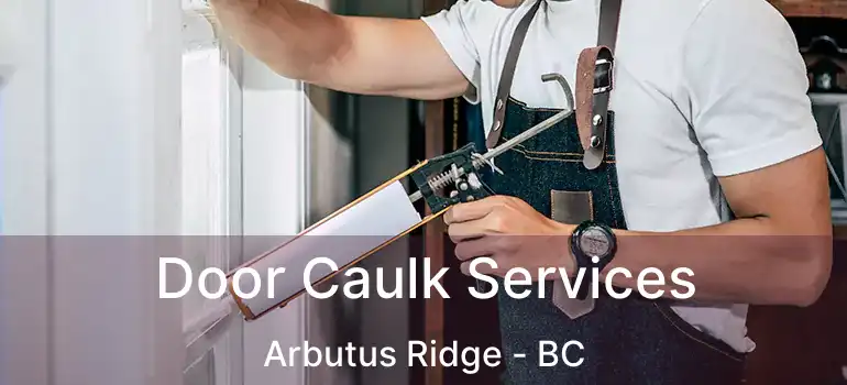  Door Caulk Services Arbutus Ridge - BC