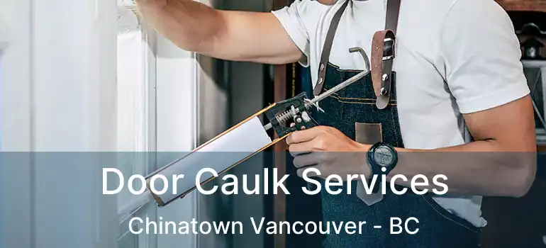  Door Caulk Services Chinatown Vancouver - BC
