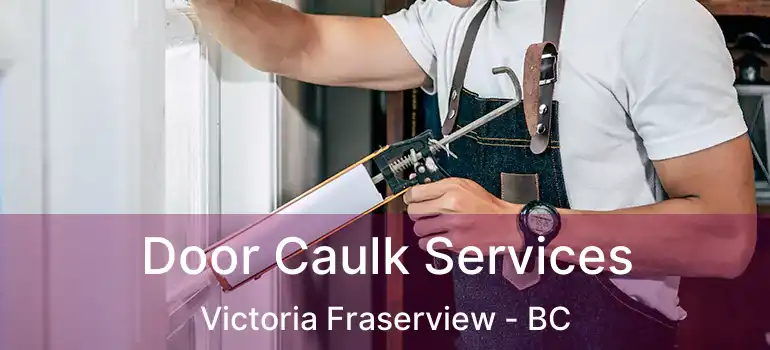  Door Caulk Services Victoria Fraserview - BC