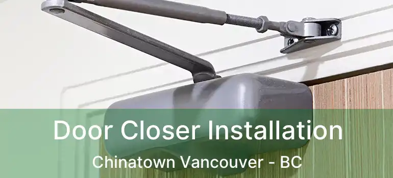  Door Closer Installation Chinatown Vancouver - BC