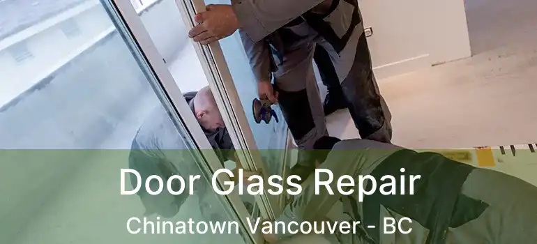  Door Glass Repair Chinatown Vancouver - BC