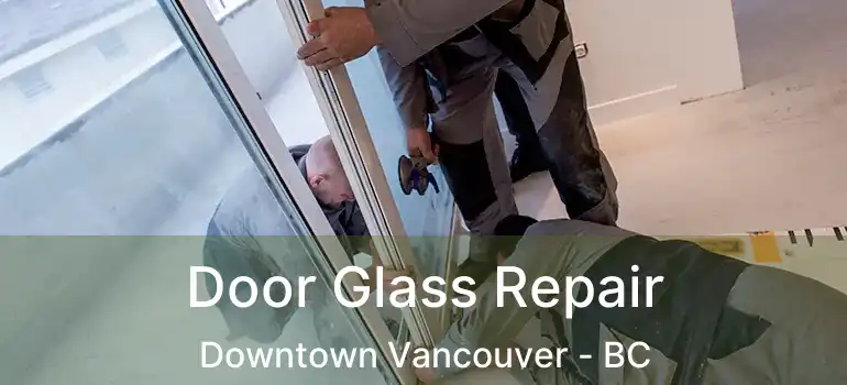  Door Glass Repair Downtown Vancouver - BC