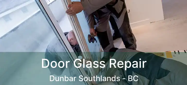  Door Glass Repair Dunbar Southlands - BC