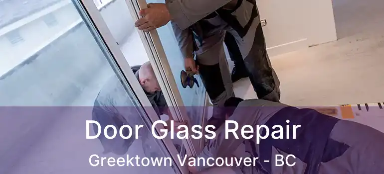 Door Glass Repair Greektown Vancouver - BC
