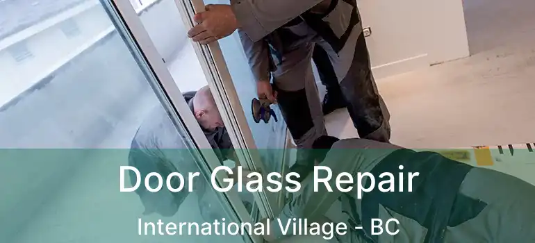 Door Glass Repair International Village - BC