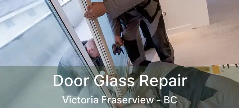  Door Glass Repair Victoria Fraserview - BC