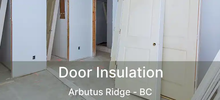  Door Insulation Arbutus Ridge - BC