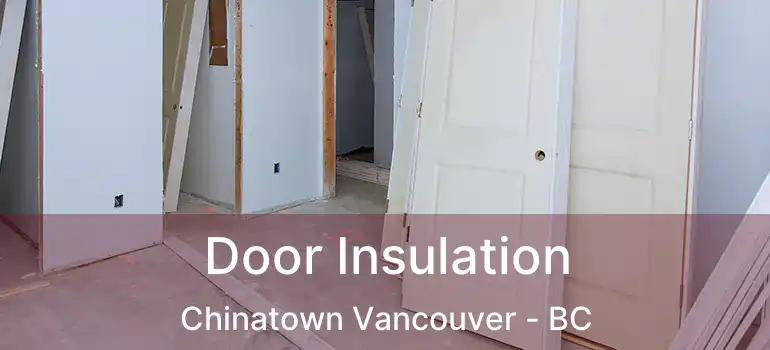  Door Insulation Chinatown Vancouver - BC