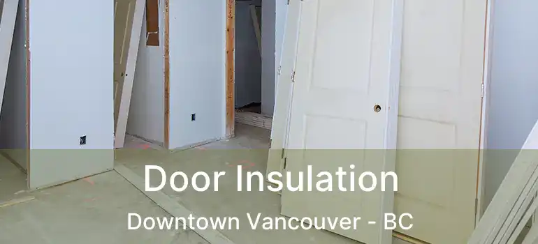  Door Insulation Downtown Vancouver - BC