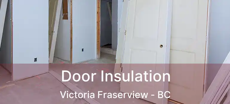  Door Insulation Victoria Fraserview - BC