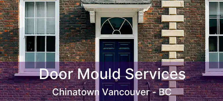 Door Mould Services Chinatown Vancouver - BC